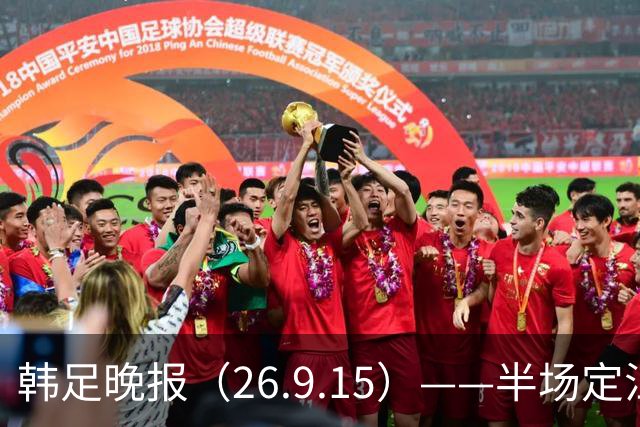 韩足晚报（26.9.15）——半场定江山，韩国男足亚运首战取开门红